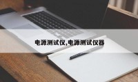 电源测试仪,电源测试仪器