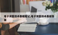 电子测量技术基础笔记,电子测量技术基础答案