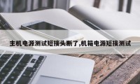 主机电源测试短接头断了,机箱电源短接测试