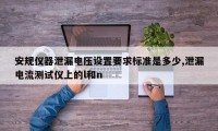 安规仪器泄漏电压设置要求标准是多少,泄漏电流测试仪上的l和n
